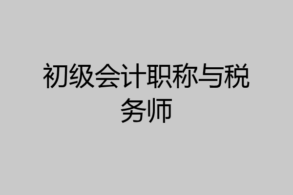 初级会计职称与税务师