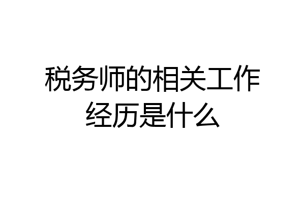税务师的相关工作经历是什么
