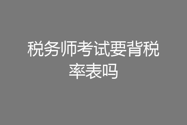 税务师考试要背税率表吗