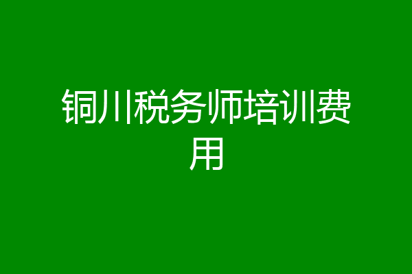 铜川税务师培训费用