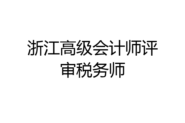 浙江高级会计师评审税务师