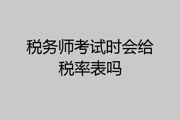 税务师考试时会给税率表吗