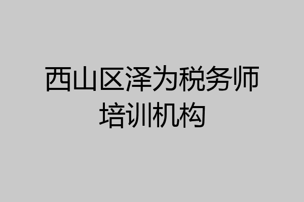 西山区泽为税务师培训机构
