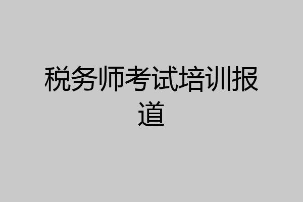 税务师考试培训报道