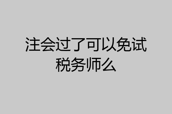 注会过了可以免试税务师么
