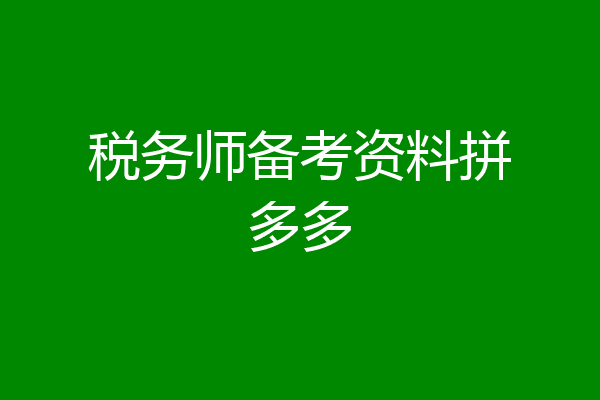 税务师备考资料拼多多