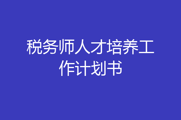 税务师人才培养工作计划书