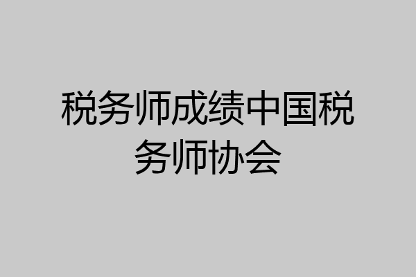税务师成绩中国税务师协会
