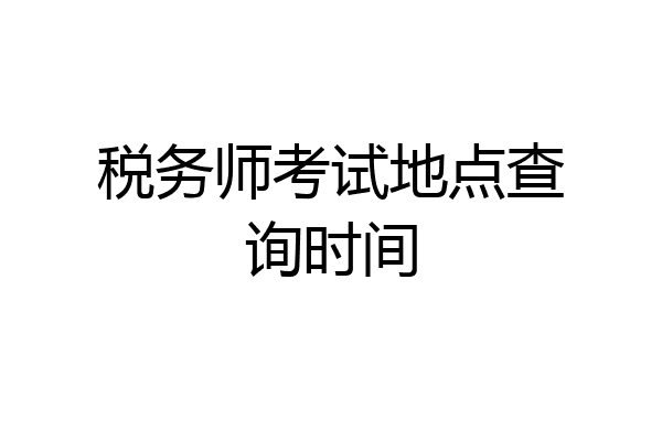 税务师考试地点查询时间