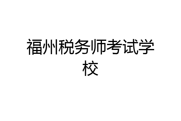 福州税务师考试学校