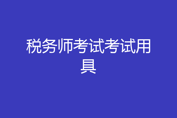 税务师考试考试用具