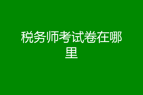 税务师考试卷在哪里
