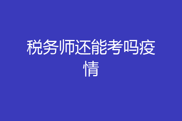 税务师还能考吗疫情
