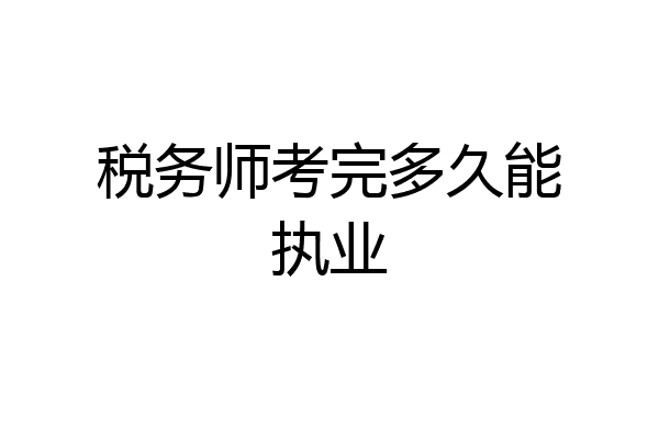 税务师考完多久能执业