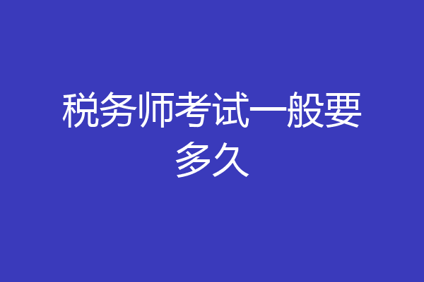税务师考试一般要多久