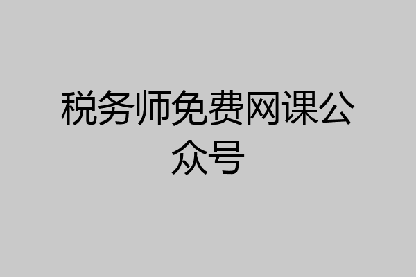 税务师免费网课公众号