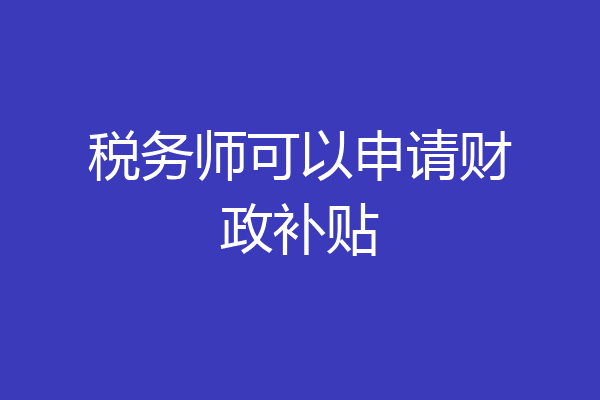 税务师可以申请财政补贴