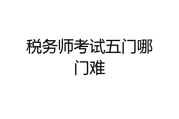 税务师考试五门哪门难