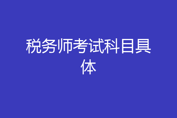 税务师考试科目具体
