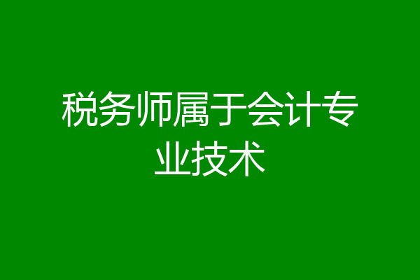 税务师属于会计专业技术