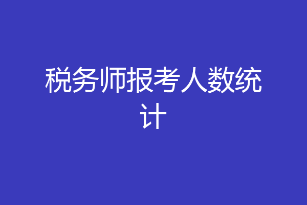 税务师报考人数统计