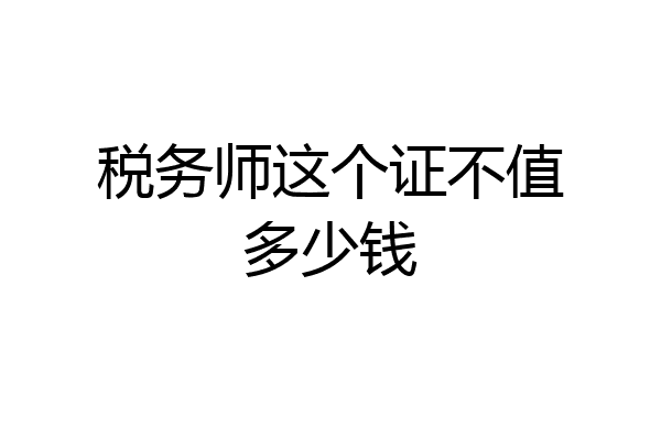 税务师这个证不值多少钱