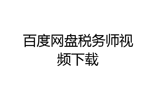 百度网盘税务师视频下载