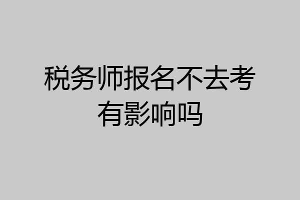 税务师报名不去考有影响吗
