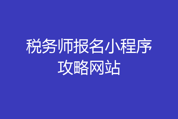 税务师报名小程序攻略网站