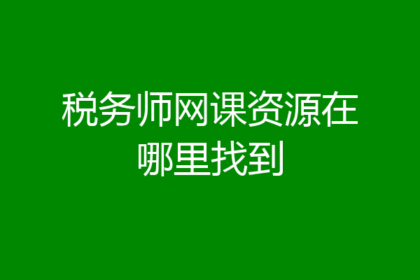 税务师网课资源在哪里找到