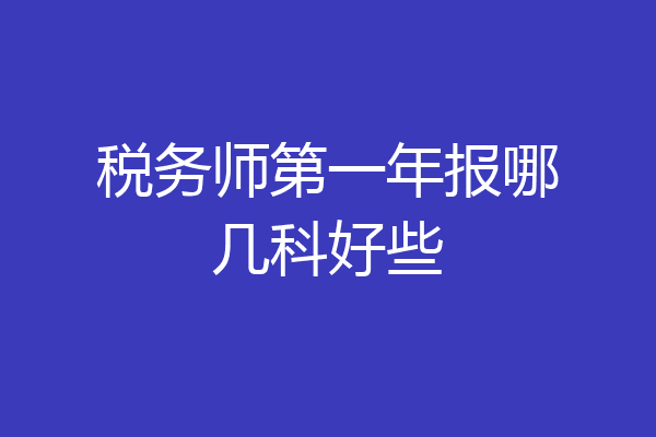 税务师第一年报哪几科好些