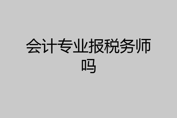 会计专业报税务师吗