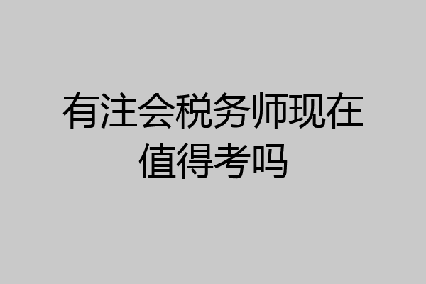 有注会税务师现在值得考吗