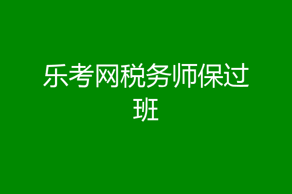 乐考网税务师保过班