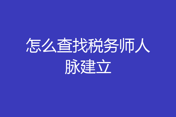 怎么查找税务师人脉建立