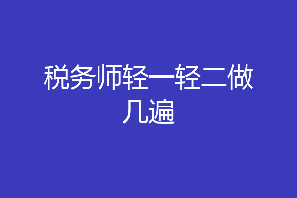 税务师轻一轻二做几遍
