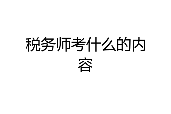 税务师考什么的内容