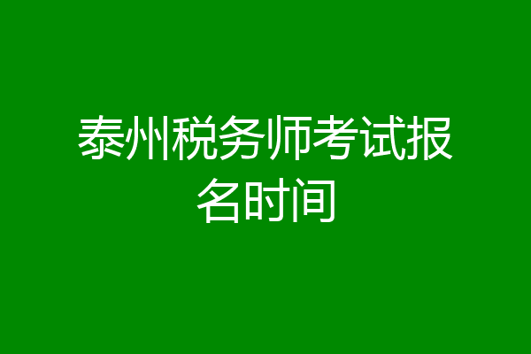泰州税务师考试报名时间