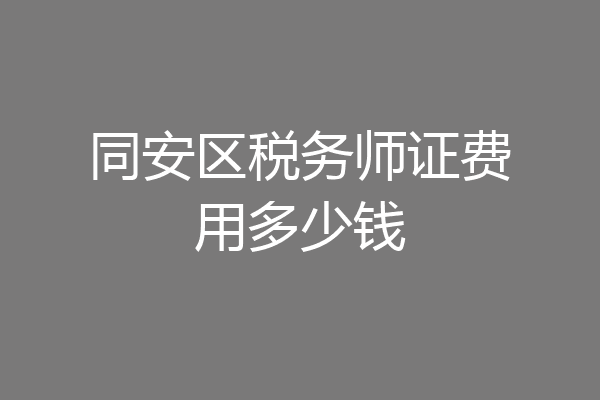 同安区税务师证费用多少钱