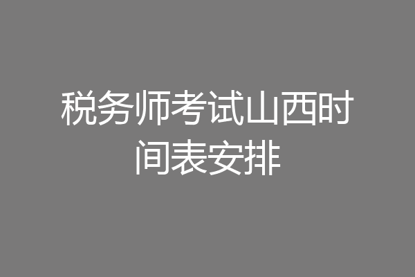 税务师考试山西时间表安排