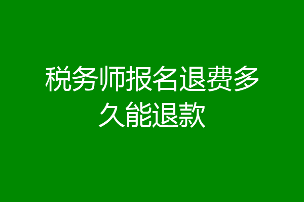 税务师报名退费多久能退款