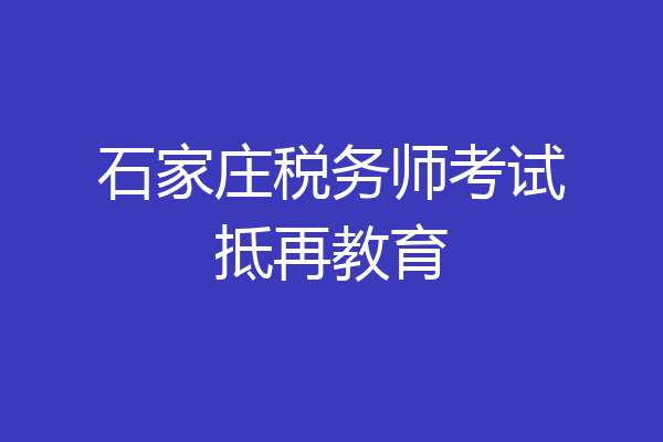 石家庄税务师考试抵再教育