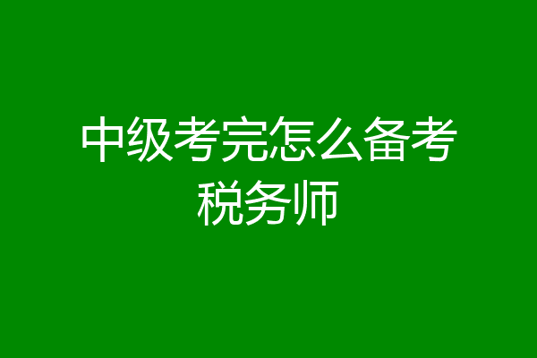 中级考完怎么备考税务师
