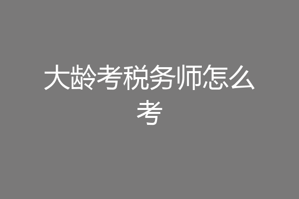 大龄考税务师怎么考