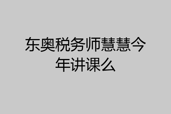 东奥税务师慧慧今年讲课么