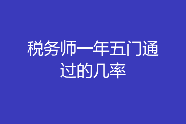 税务师一年五门通过的几率