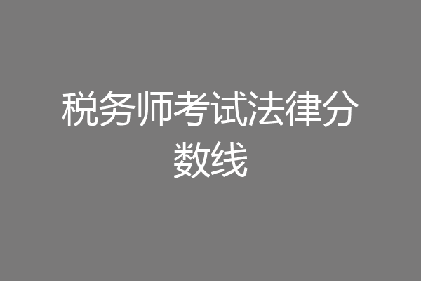 税务师考试法律分数线