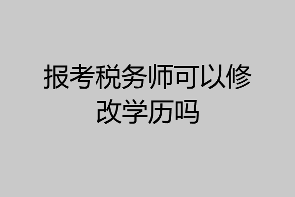 报考税务师可以修改学历吗