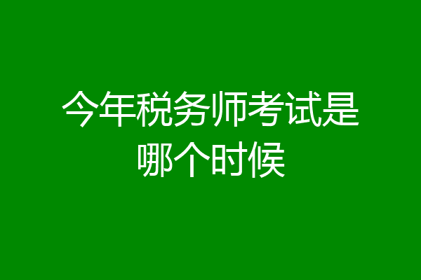 今年税务师考试是哪个时候