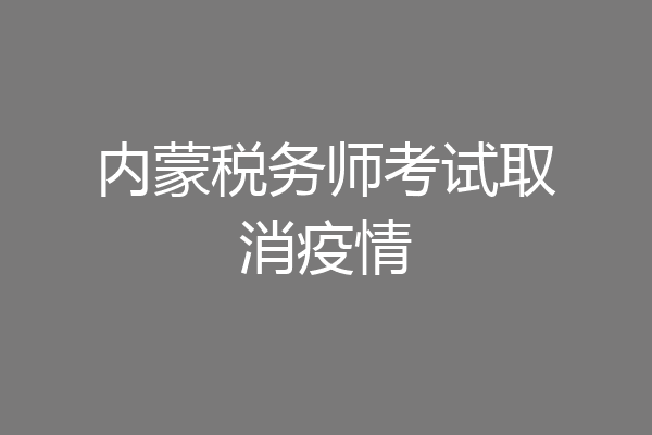 内蒙税务师考试取消疫情